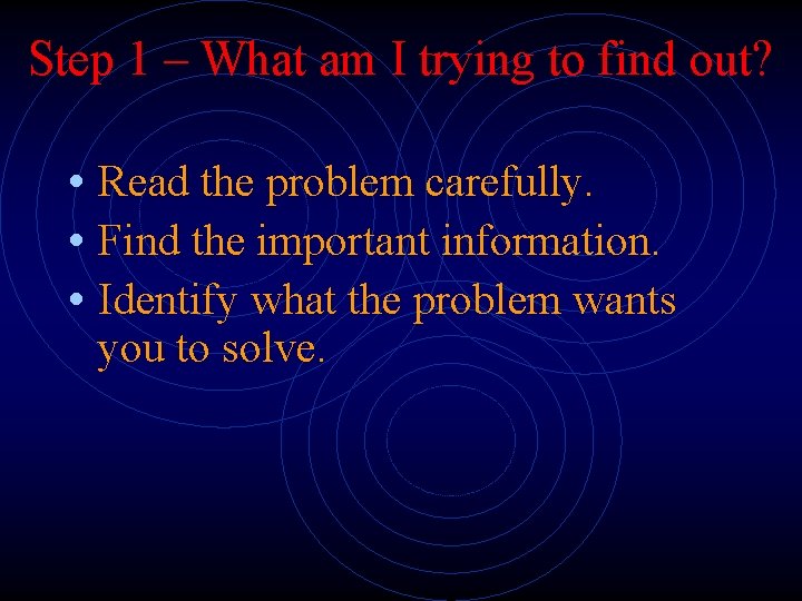 Step 1 – What am I trying to find out? • Read the problem