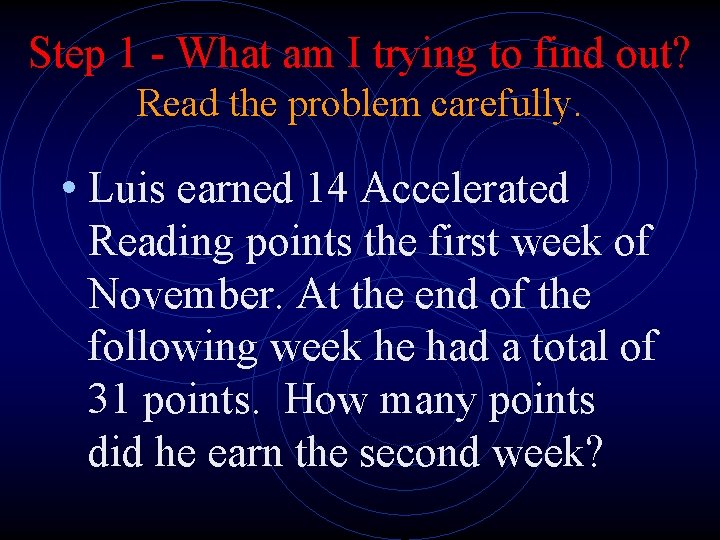 Step 1 - What am I trying to find out? Read the problem carefully.