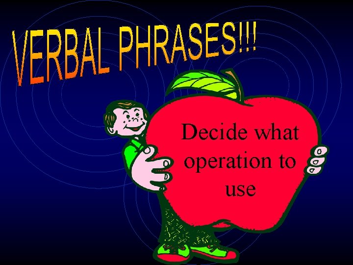 Decide what operation to use 