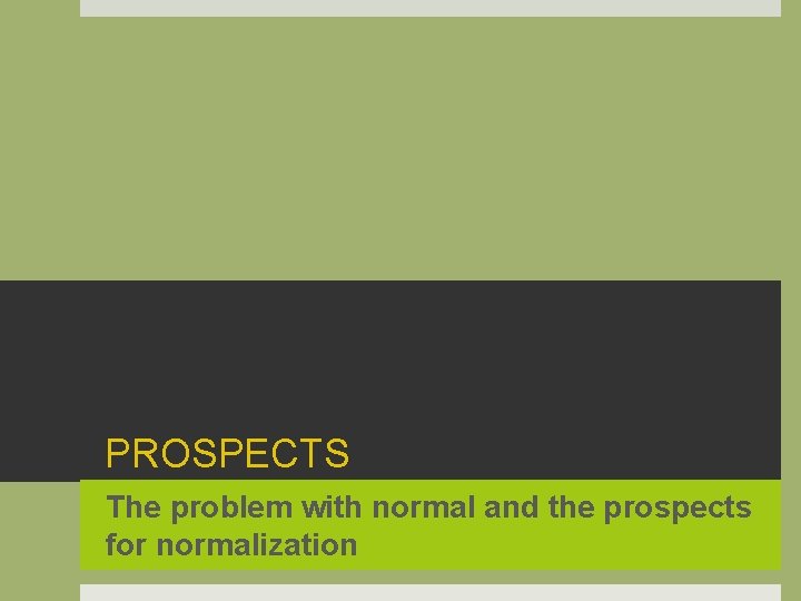 PROSPECTS The problem with normal and the prospects for normalization 