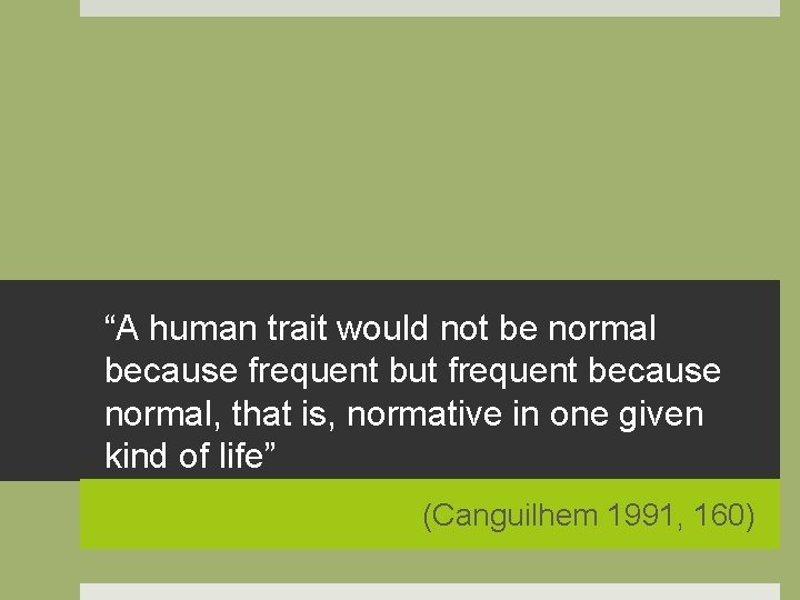 “A human trait would not be normal because frequent but frequent because normal, that