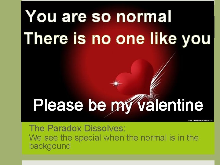 You are so normal There is no one like you Please be my valentine