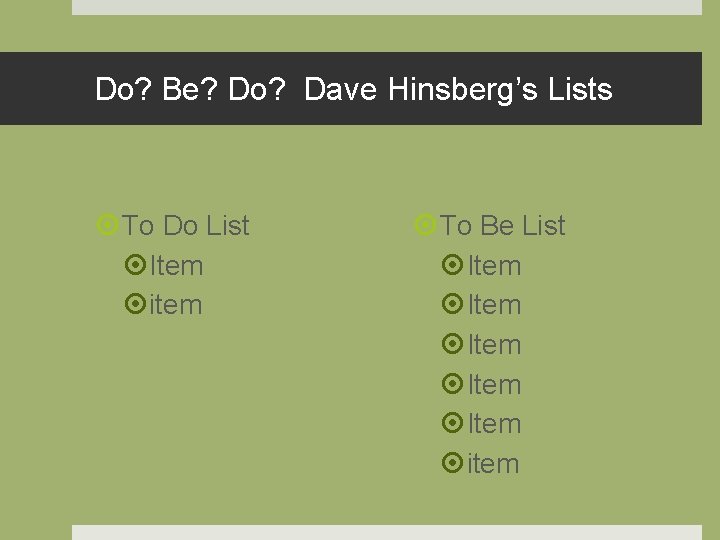 Do? Be? Do? Dave Hinsberg’s Lists To Do List Item item To Be List
