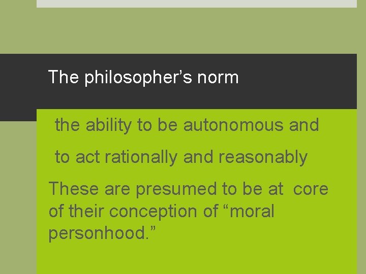 The philosopher’s norm • the ability to be autonomous and • to act rationally
