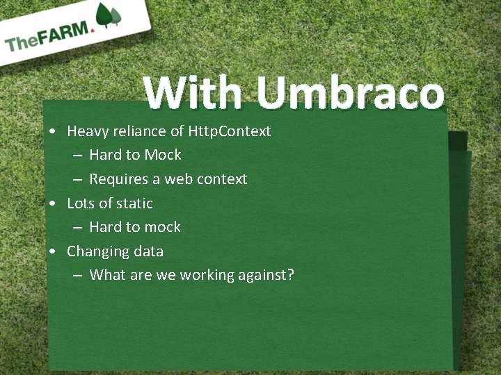 With Umbraco • Heavy reliance of Http. Context – Hard to Mock – Requires