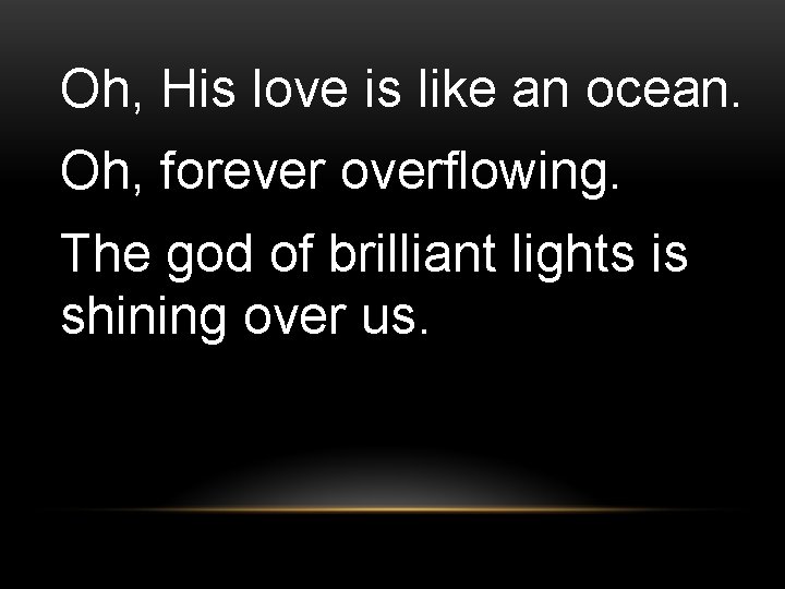 Oh, His love is like an ocean. Oh, forever overflowing. The god of brilliant