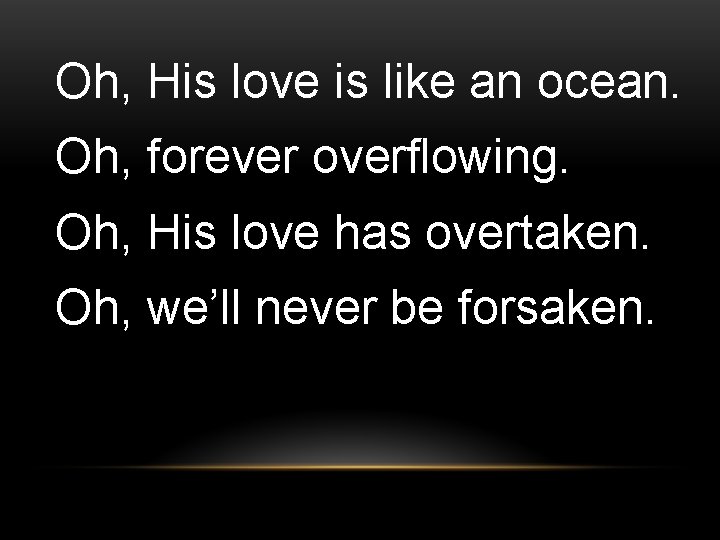 Oh, His love is like an ocean. Oh, forever overflowing. Oh, His love has