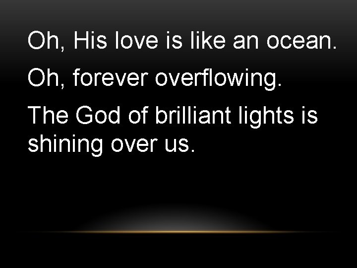 Oh, His love is like an ocean. Oh, forever overflowing. The God of brilliant