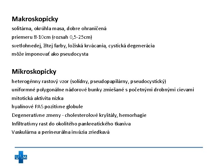 Makroskopicky solitárna, okrúhla masa, dobre ohraničená priemeru 8 -10 cm (rozsah 0, 5 -25