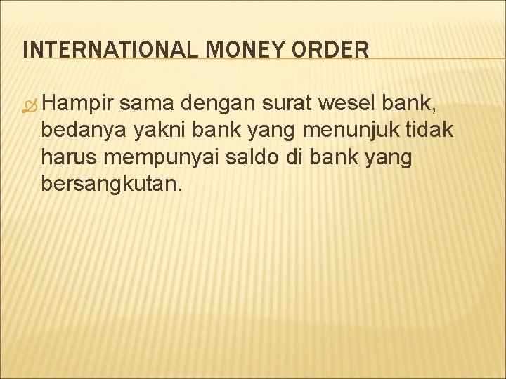 INTERNATIONAL MONEY ORDER Hampir sama dengan surat wesel bank, bedanya yakni bank yang menunjuk