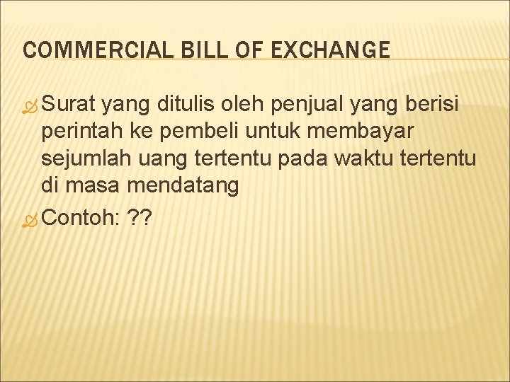 COMMERCIAL BILL OF EXCHANGE Surat yang ditulis oleh penjual yang berisi perintah ke pembeli