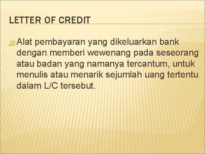 LETTER OF CREDIT Alat pembayaran yang dikeluarkan bank dengan memberi wewenang pada seseorang atau