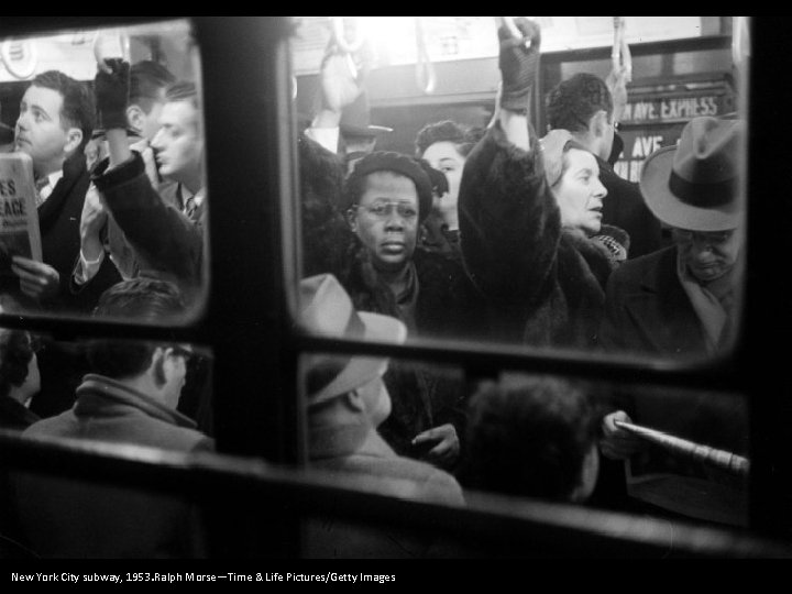. New York City subway, 1953 Ralph Morse—Time & Life Pictures/Getty Images 