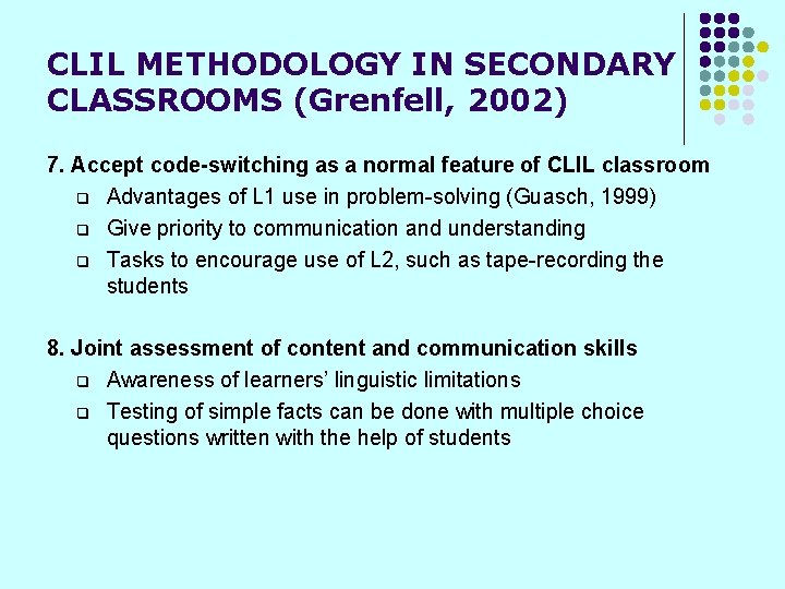 CLIL METHODOLOGY IN SECONDARY CLASSROOMS (Grenfell, 2002) 7. Accept code-switching as a normal feature