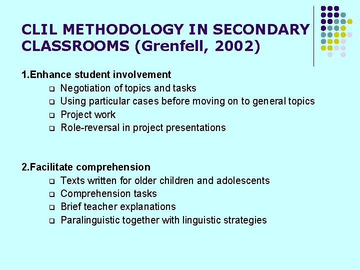 CLIL METHODOLOGY IN SECONDARY CLASSROOMS (Grenfell, 2002) 1. Enhance student involvement q Negotiation of