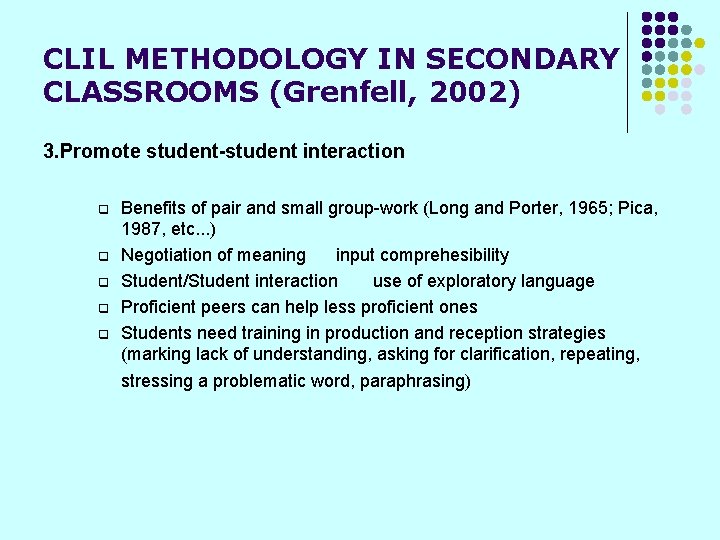 CLIL METHODOLOGY IN SECONDARY CLASSROOMS (Grenfell, 2002) 3. Promote student-student interaction q q q
