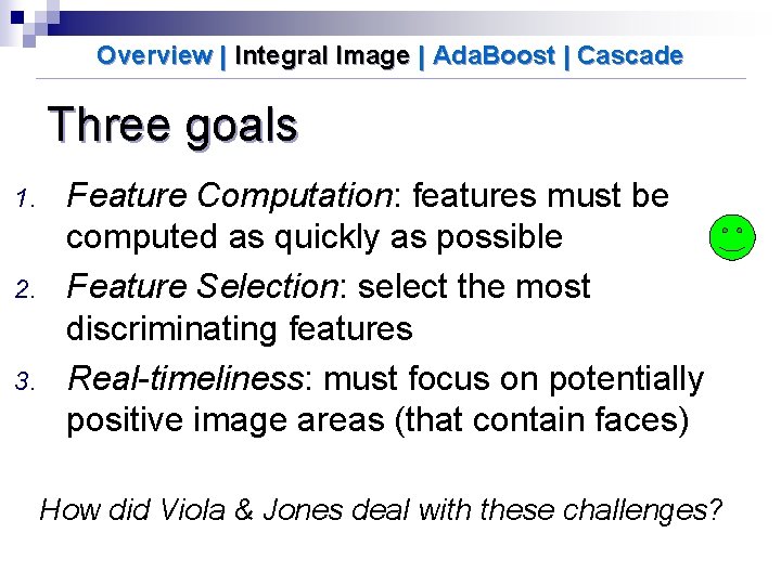 Overview | Integral Image | Ada. Boost | Cascade Three goals 1. 2. 3.