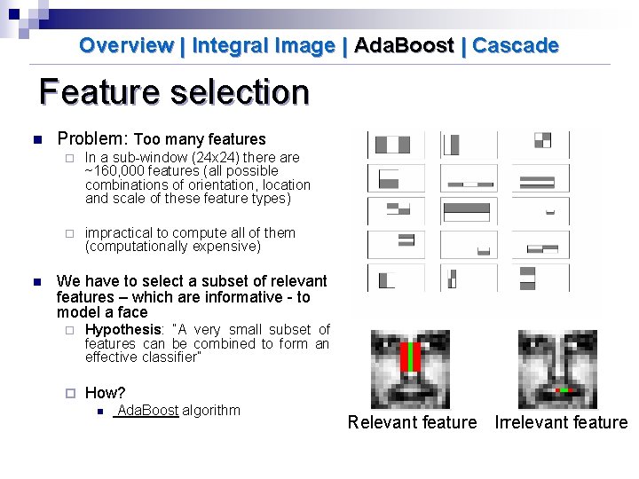 Overview | Integral Image | Ada. Boost | Cascade Feature selection n n Problem: