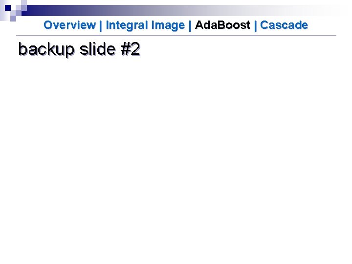 Overview | Integral Image | Ada. Boost | Cascade backup slide #2 