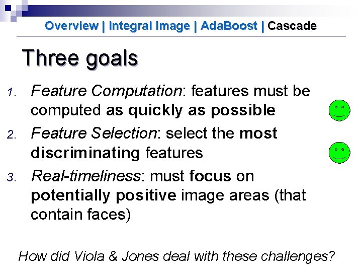 Overview | Integral Image | Ada. Boost | Cascade Three goals 1. 2. 3.