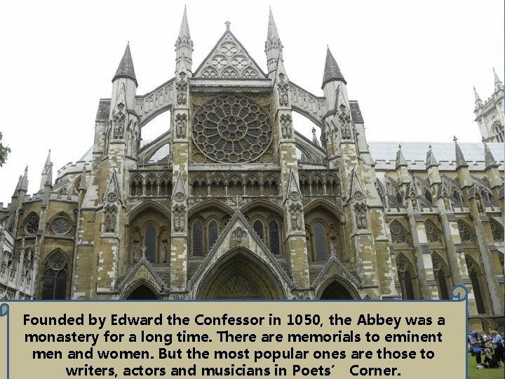 Westminster Abbey Founded by Edward the Confessor in 1050, the Abbey was a monastery