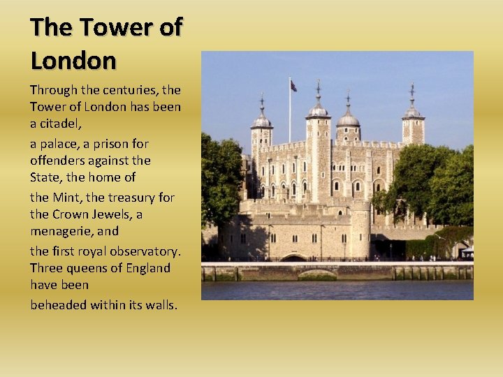 The Tower of London Through the centuries, the Tower of London has been a