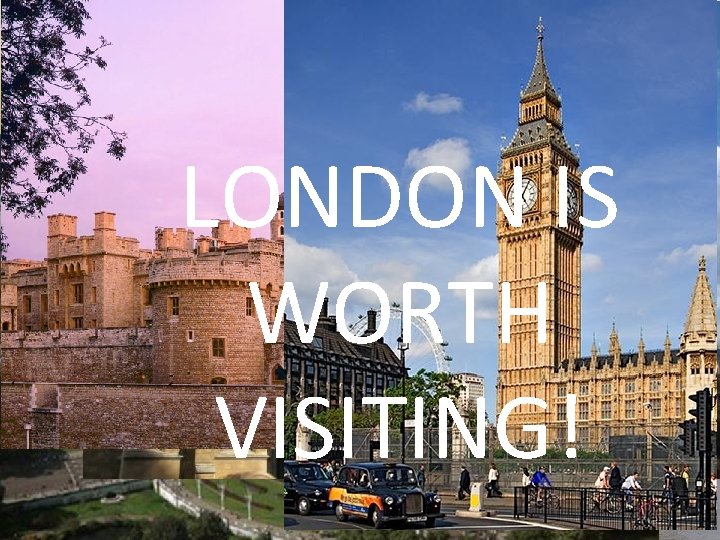 LONDON IS WORTH VISITING! 