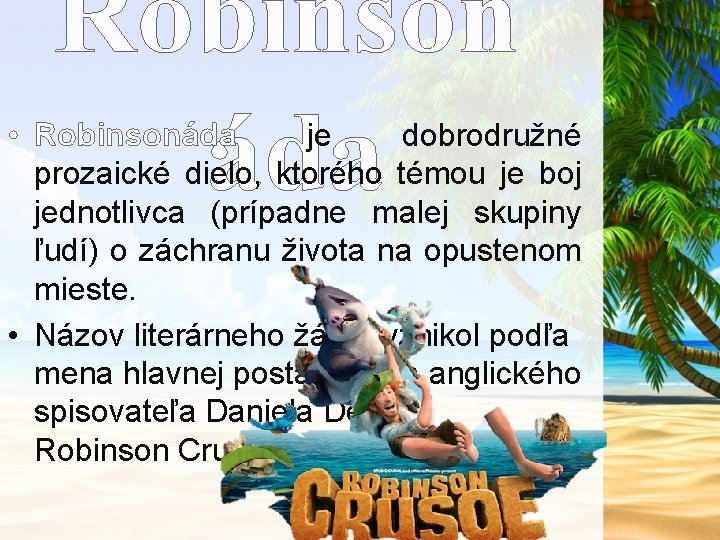 Robinson áda • Robinsonáda je dobrodružné prozaické dielo, ktorého témou je boj jednotlivca (prípadne