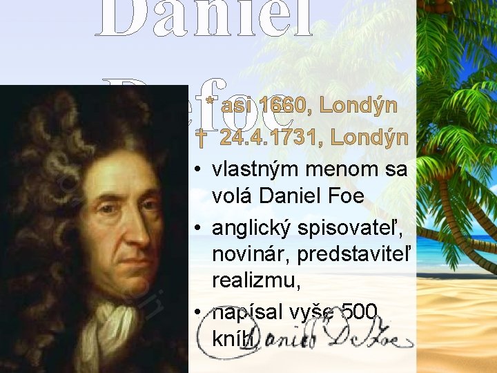 Daniel Defoe * asi 1660, Londýn † 24. 4. 1731, Londýn • vlastným menom