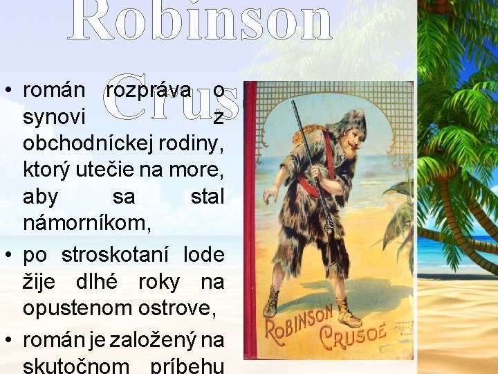 Robinson Crusoe • román rozpráva o synovi z obchodníckej rodiny, ktorý utečie na more,
