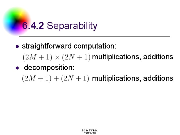 6. 4. 2 Separability l l straightforward computation: multiplications, additions decomposition: multiplications, additions DC