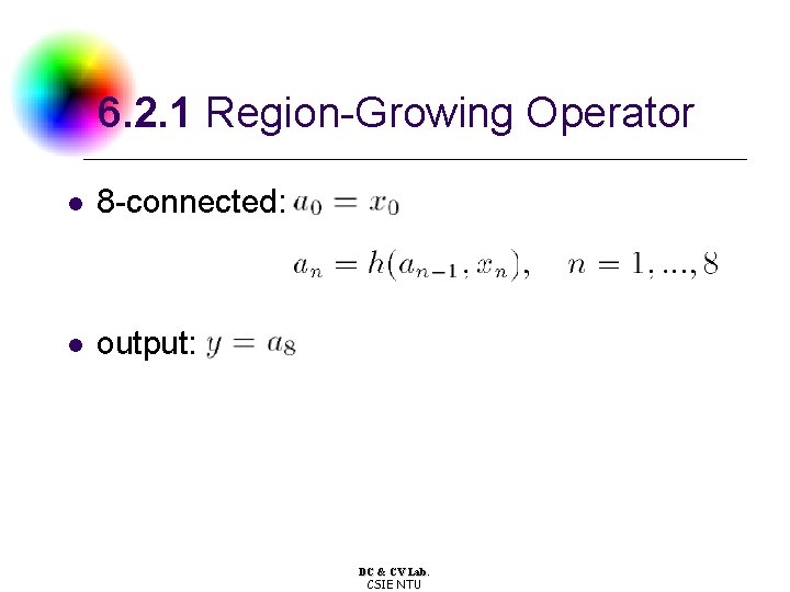 6. 2. 1 Region-Growing Operator l 8 -connected: l output: DC & CV Lab.