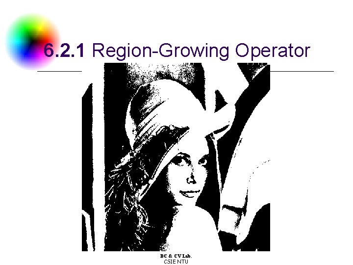 6. 2. 1 Region-Growing Operator DC & CV Lab. CSIE NTU 