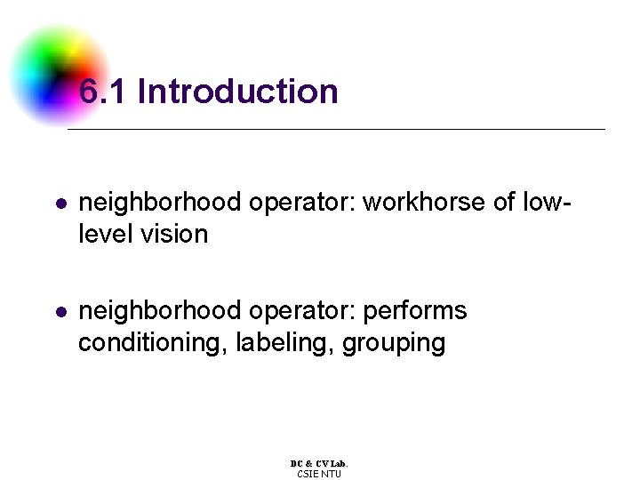 6. 1 Introduction l neighborhood operator: workhorse of lowlevel vision l neighborhood operator: performs