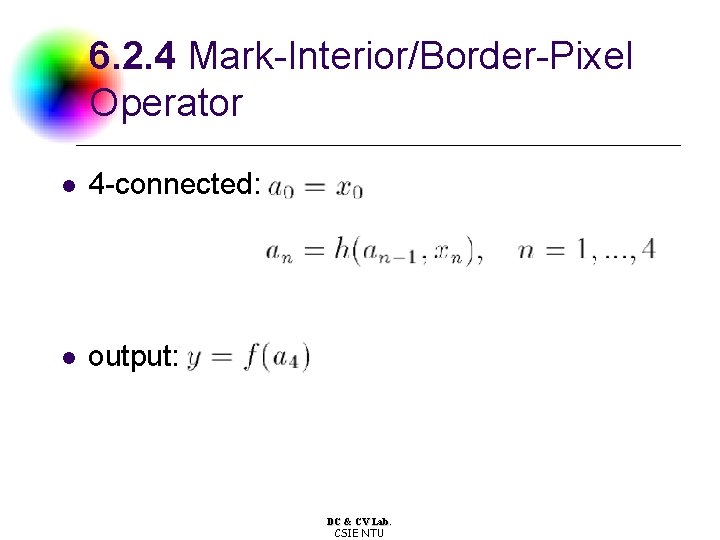 6. 2. 4 Mark-Interior/Border-Pixel Operator l 4 -connected: l output: DC & CV Lab.