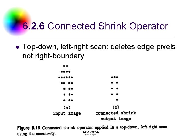 6. 2. 6 Connected Shrink Operator l Top-down, left-right scan: deletes edge pixels not