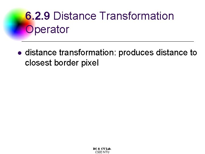 6. 2. 9 Distance Transformation Operator l distance transformation: produces distance to closest border