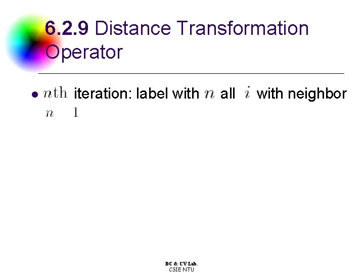 6. 2. 9 Distance Transformation Operator l iteration: label with DC & CV Lab.