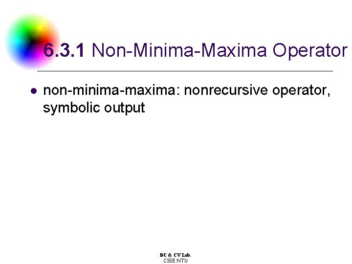 6. 3. 1 Non-Minima-Maxima Operator l non-minima-maxima: nonrecursive operator, symbolic output DC & CV