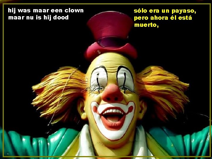 hij was maar een clown maar nu is hij dood sólo era un payaso,