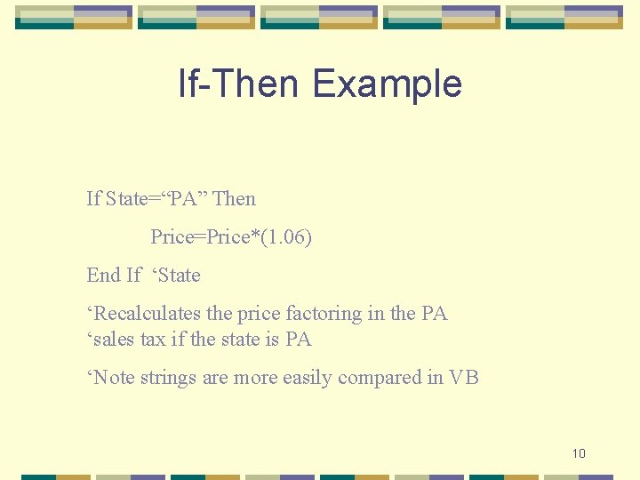 If-Then Example If State=“PA” Then Price=Price*(1. 06) End If ‘State ‘Recalculates the price factoring