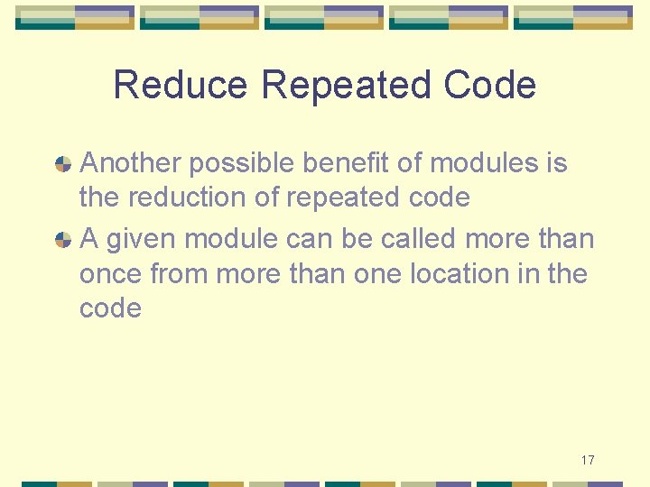 Reduce Repeated Code Another possible benefit of modules is the reduction of repeated code