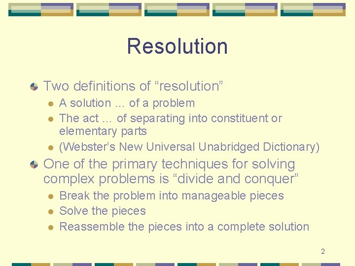 Resolution Two definitions of “resolution” l l l A solution … of a problem