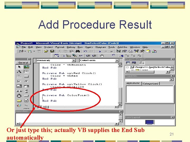 Add Procedure Result Or just type this; actually VB supplies the End Sub automatically