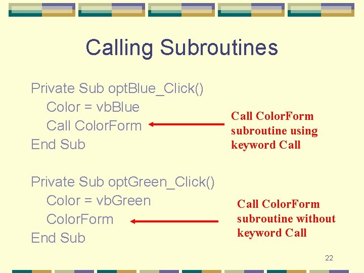 Calling Subroutines Private Sub opt. Blue_Click() Color = vb. Blue Call Color. Form End