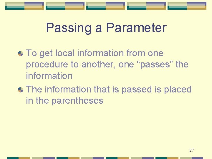 Passing a Parameter To get local information from one procedure to another, one “passes”