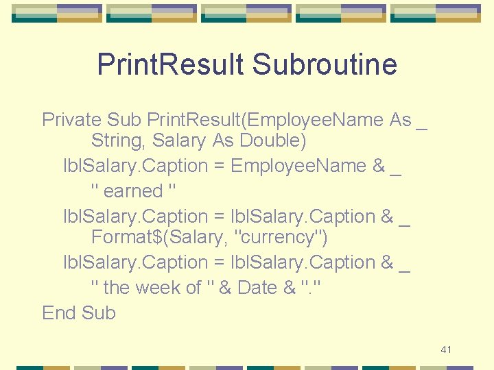 Print. Result Subroutine Private Sub Print. Result(Employee. Name As _ String, Salary As Double)