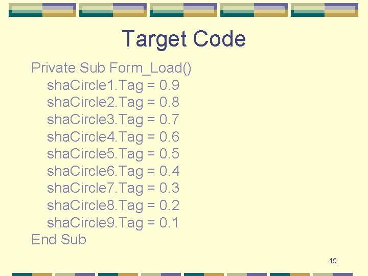 Target Code Private Sub Form_Load() sha. Circle 1. Tag = 0. 9 sha. Circle
