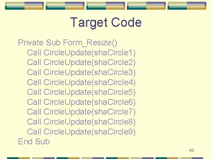 Target Code Private Sub Form_Resize() Call Circle. Update(sha. Circle 1) Call Circle. Update(sha. Circle