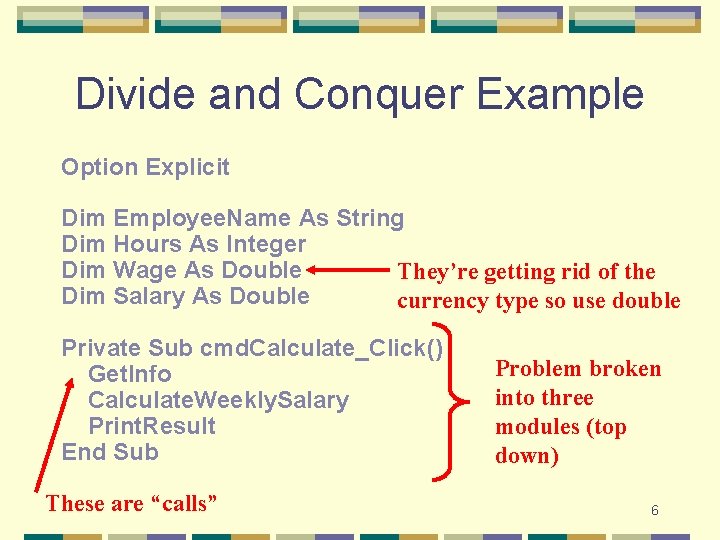 Divide and Conquer Example Option Explicit Dim Employee. Name As String Dim Hours As